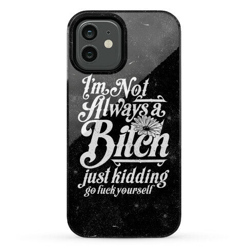 I'm Not Always A Bitch ( Just Kidding ) Phone Case